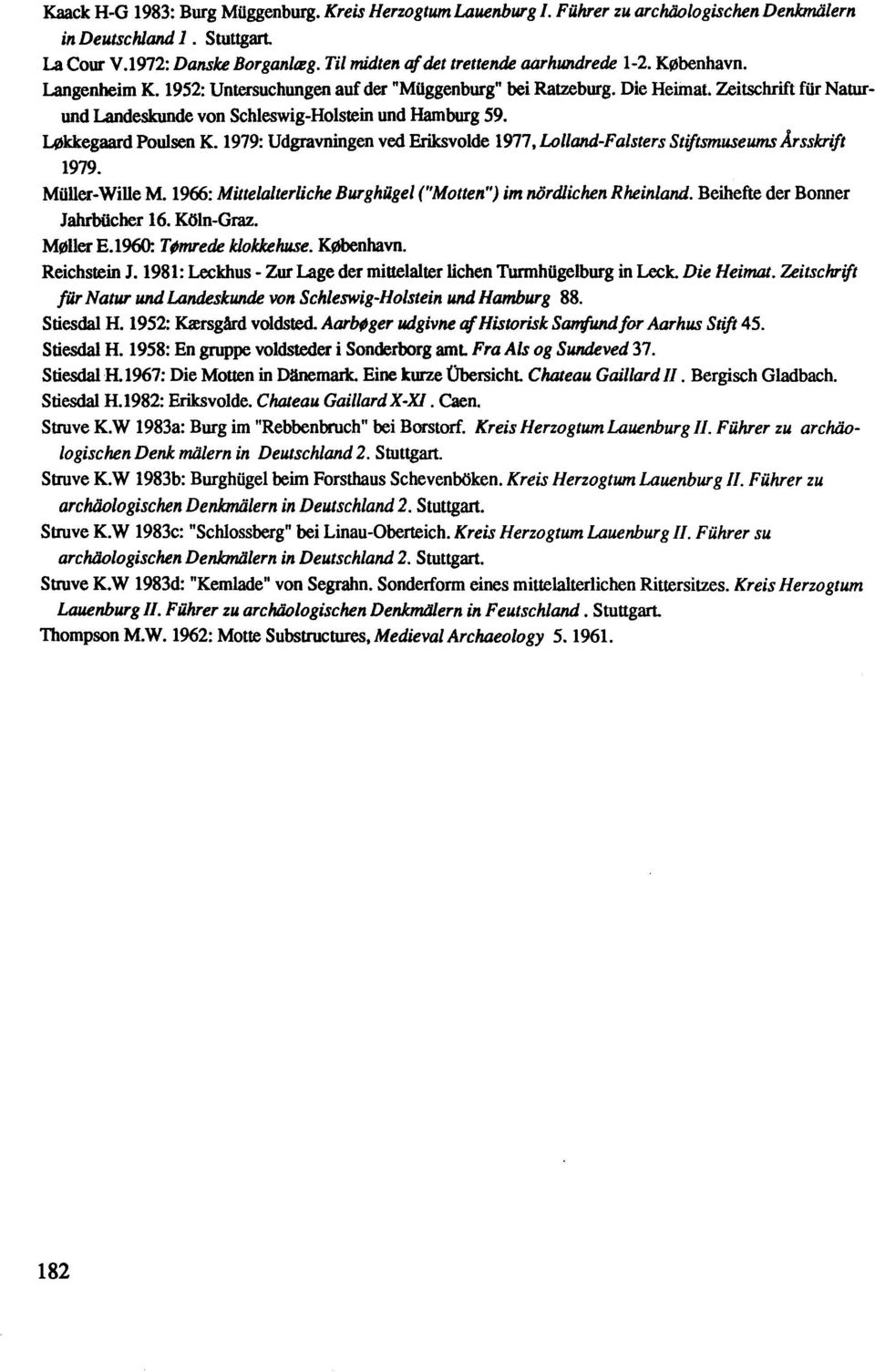 Zeitschrift für Naturund Landeskunde von Schleswig-Holstein und Hamburg 59. L0kkegaard Poulsen K. 1979: Udgravningen ved Eriksvolde 1977, Lolland-Falsters Stiftsmuseums Ärsskrift 1979. Müller-Wille M.