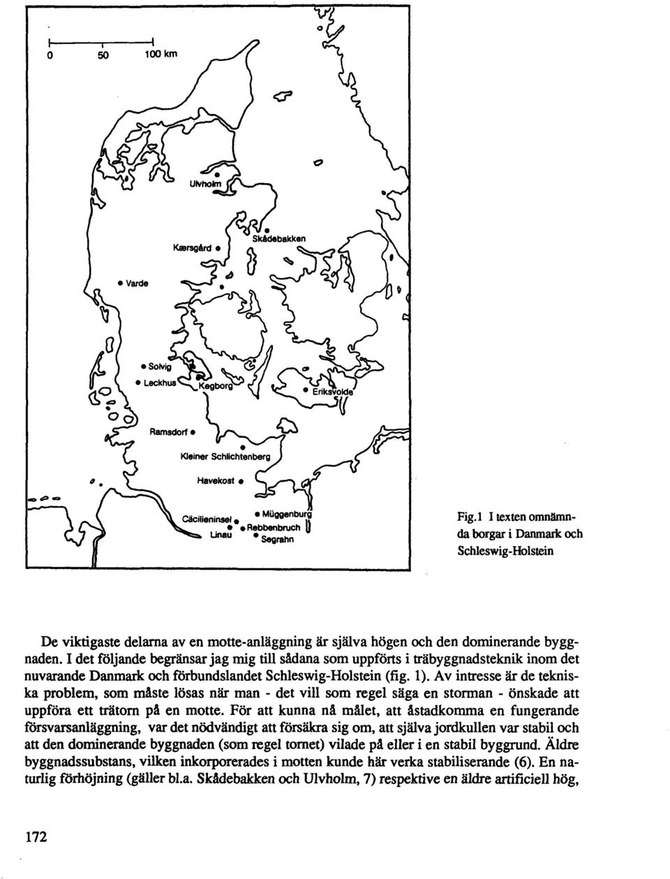 1 det följande begränsar jag mig till sädana som uppförts i träbyggnadsteknik inom det nuvarande Danmark och förbundslandet Schleswig-Holstein (fig. 1).