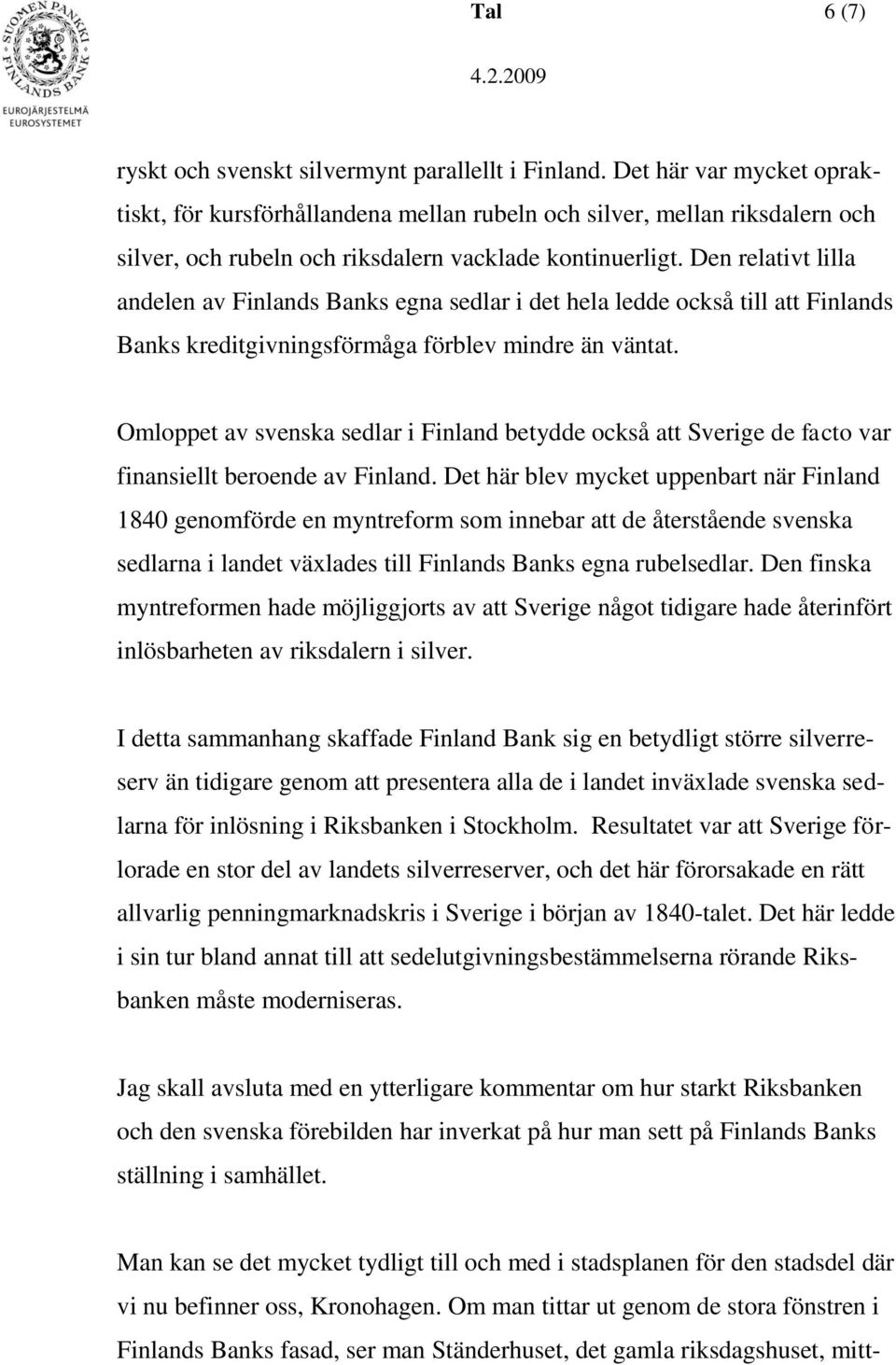 Den relativt lilla andelen av Finlands Banks egna sedlar i det hela ledde också till att Finlands Banks kreditgivningsförmåga förblev mindre än väntat.