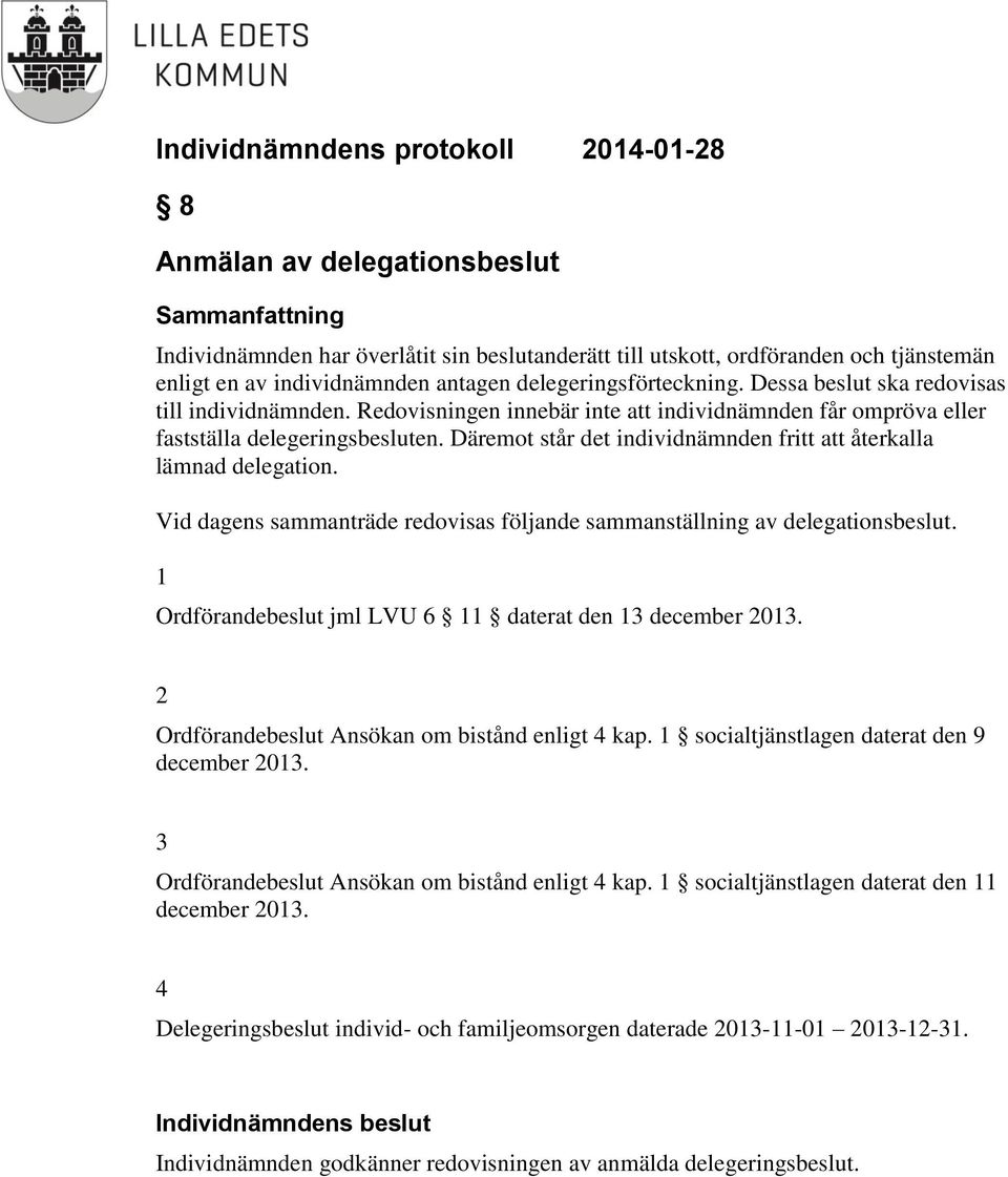 Däremot står det individnämnden fritt att återkalla lämnad delegation. Vid dagens sammanträde redovisas följande sammanställning av delegationsbeslut.