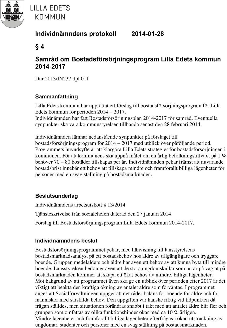 Individnämnden lämnar nedanstående synpunkter på förslaget till bostadsförsörjningsprogram för 2014 2017 med utblick över påföljande period.