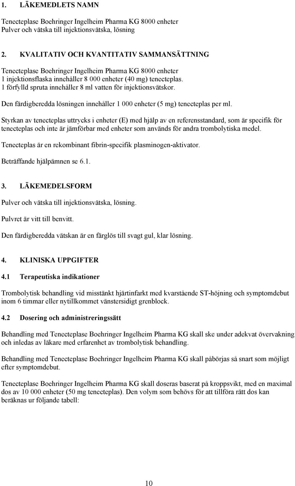 1 förfylld spruta innehåller 8 ml vatten för injektionsvätskor. Den färdigberedda lösningen innehåller 1 000 enheter (5 mg) tenecteplas per ml.