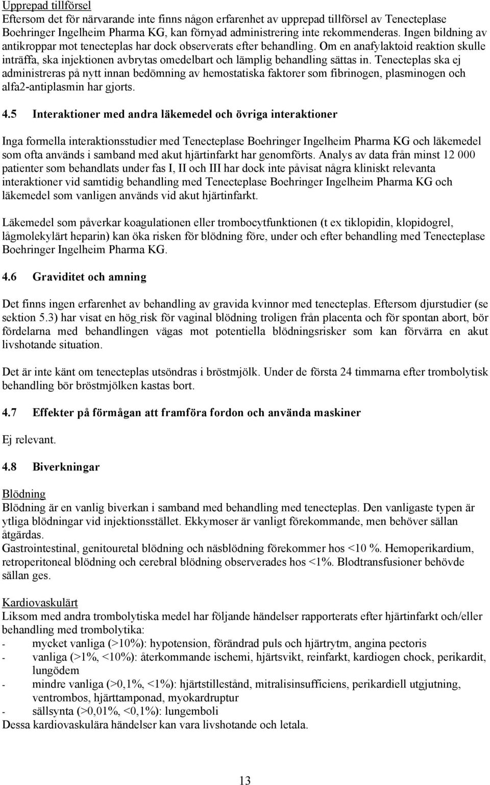 Tenecteplas ska ej administreras på nytt innan bedömning av hemostatiska faktorer som fibrinogen, plasminogen och alfa2-antiplasmin har gjorts. 4.