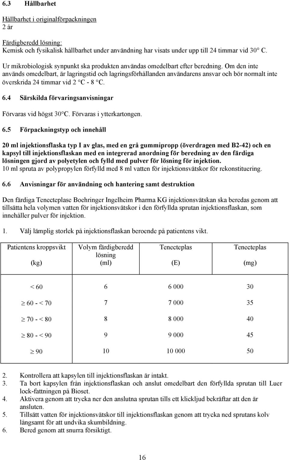 Om den inte används omedelbart, är lagringstid och lagringsförhållanden användarens ansvar och bör normalt inte överskrida 24 timmar vid 2 C - 8 C. 6.