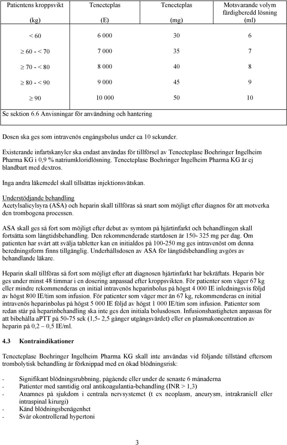 Existerande infartskanyler ska endast användas för tillförsel av Tenecteplase Boehringer Ingelheim Pharma KG i 0,9 % natriumkloridlösning.