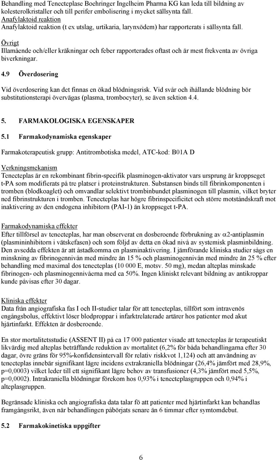 Övrigt Illamående och/eller kräkningar och feber rapporterades oftast och är mest frekventa av övriga biverkningar. 4.9 Överdosering Vid överdosering kan det finnas en ökad blödningsrisk.