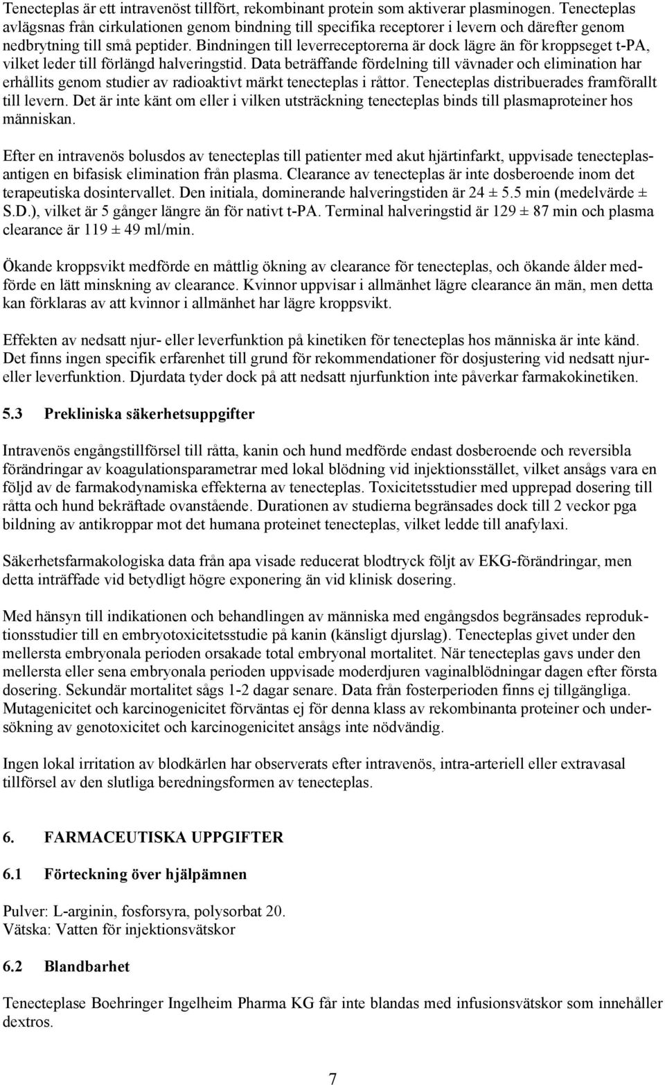 Bindningen till leverreceptorerna är dock lägre än för kroppseget t-pa, vilket leder till förlängd halveringstid.