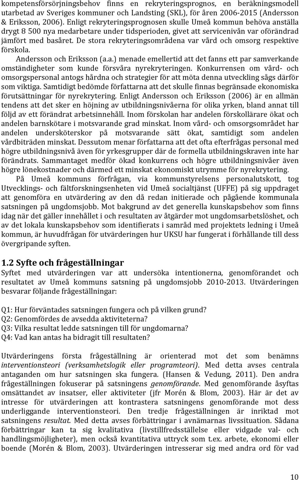 De stora rekryteringsområdena var vård och omsorg respektive förskola. Andersson och Eriksson (a.a.) menade emellertid att det fanns ett par samverkande omständigheter som kunde försvåra nyrekryteringen.