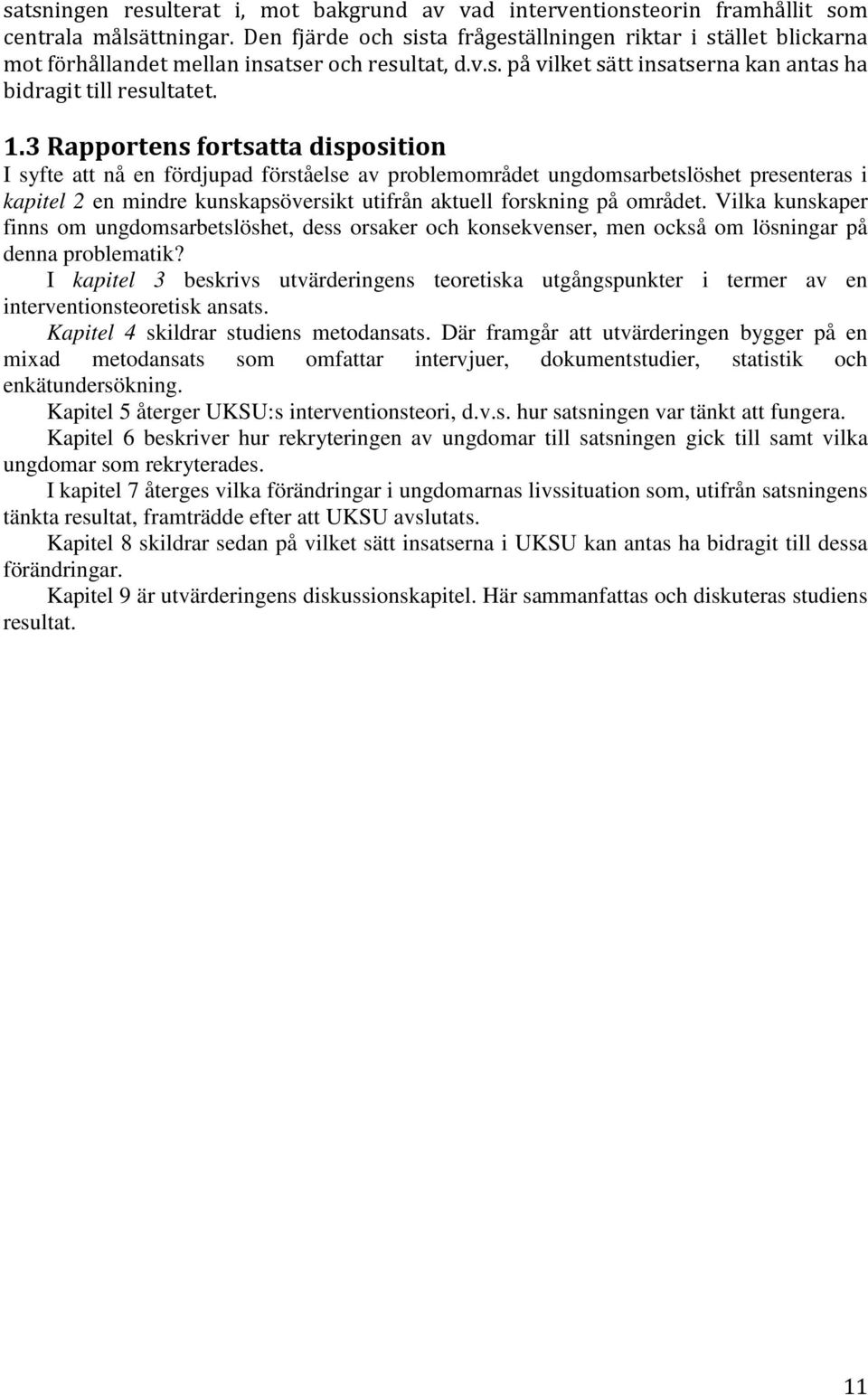 3 Rapportens fortsatta disposition I syfte att nå en fördjupad förståelse av problemområdet ungdomsarbetslöshet presenteras i kapitel 2 en mindre kunskapsöversikt utifrån aktuell forskning på området.