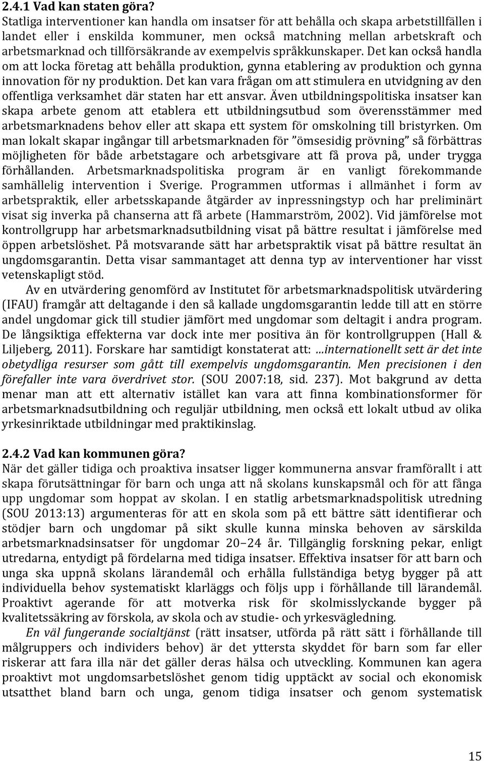 tillförsäkrande av exempelvis språkkunskaper. Det kan också handla om att locka företag att behålla produktion, gynna etablering av produktion och gynna innovation för ny produktion.