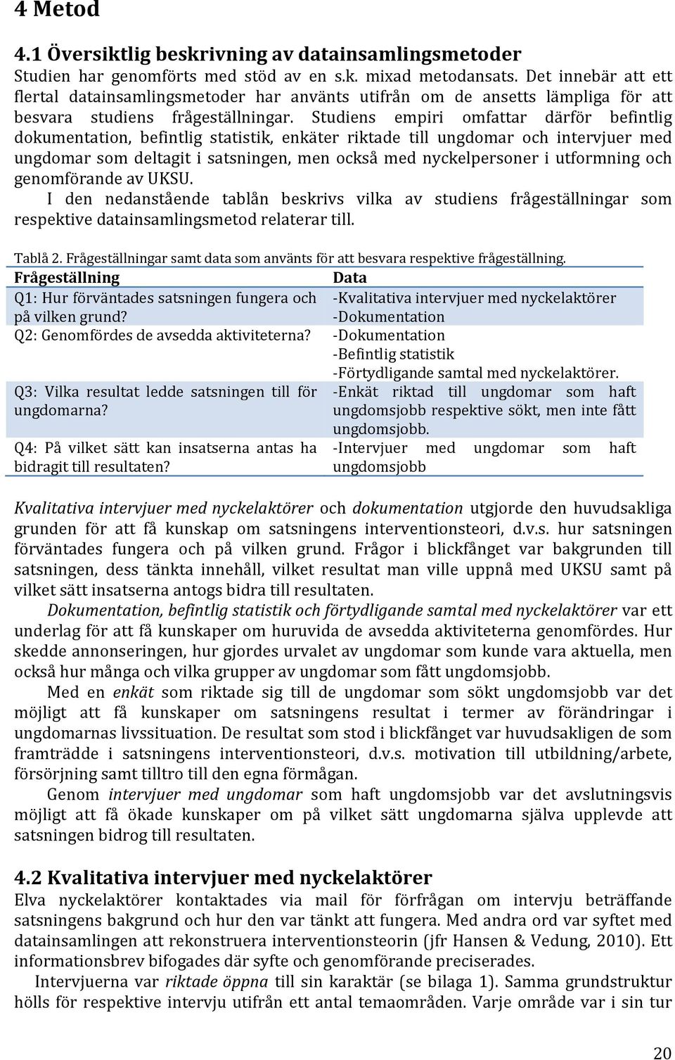 Studiens empiri omfattar därför befintlig dokumentation, befintlig statistik, enkäter riktade till ungdomar och intervjuer med ungdomar som deltagit i satsningen, men också med nyckelpersoner i