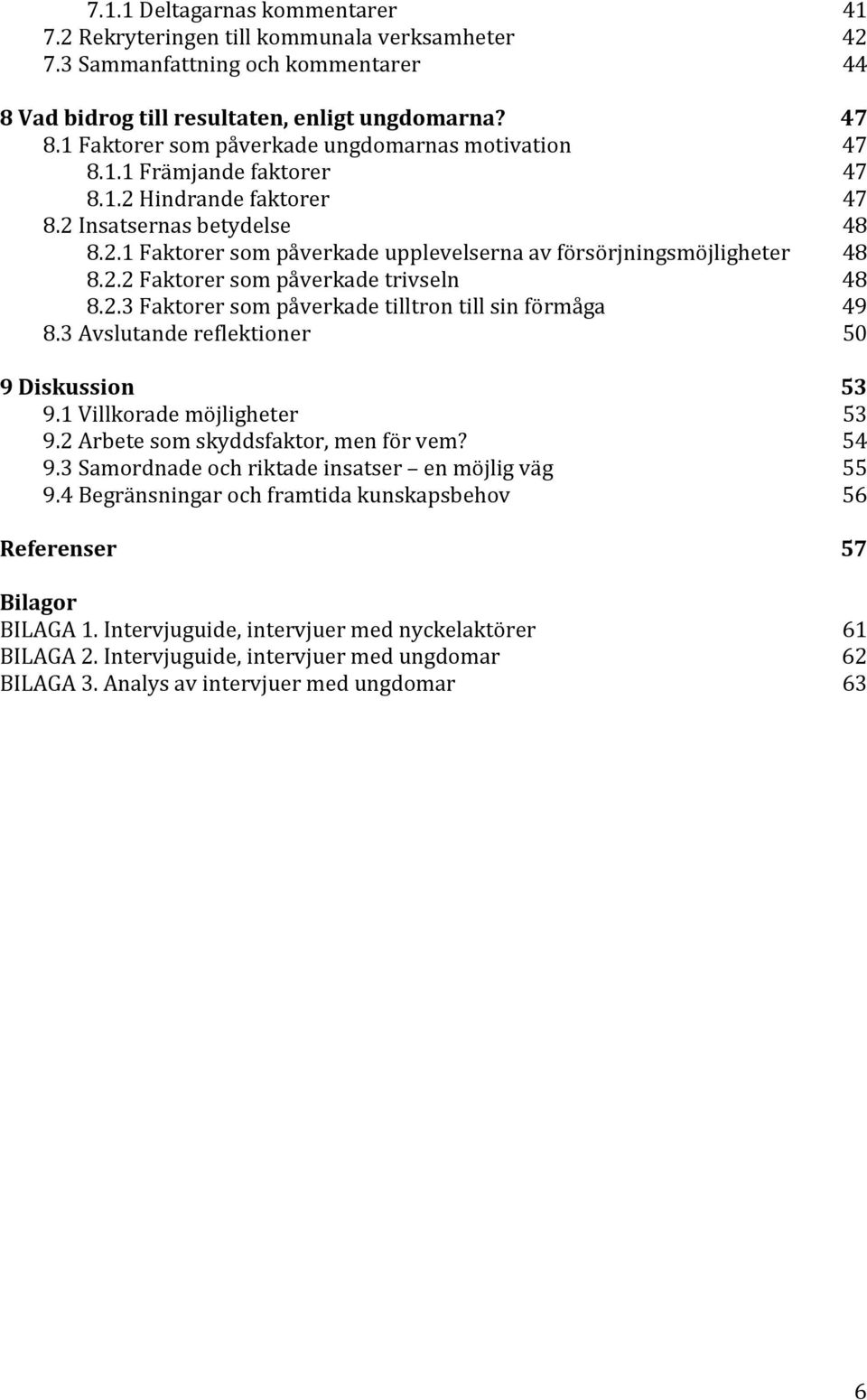 2.2 Faktorer som påverkade trivseln 48 8.2.3 Faktorer som påverkade tilltron till sin förmåga 49 8.3 Avslutande reflektioner 50 9 Diskussion 53 9.1 Villkorade möjligheter 53 9.