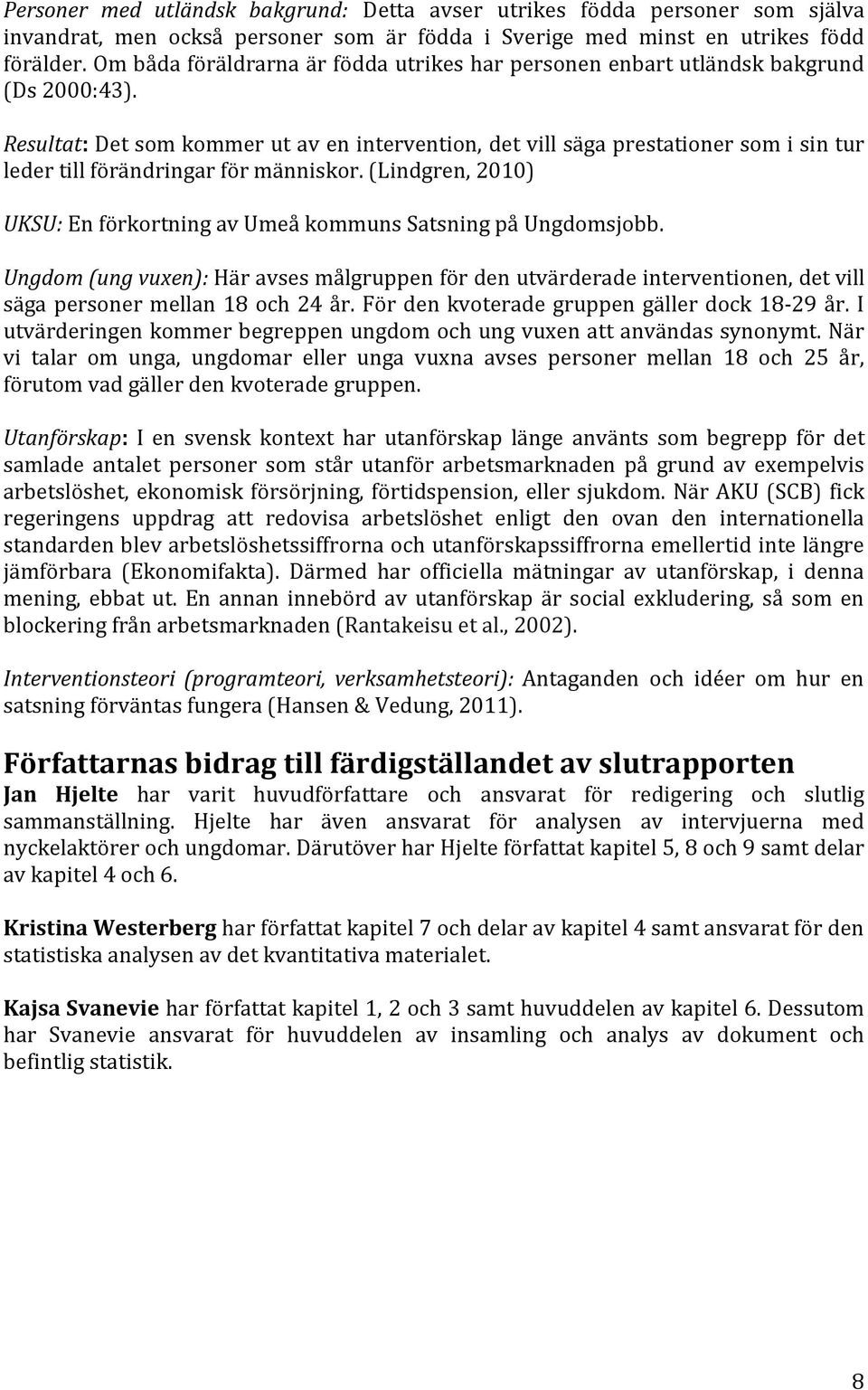 Resultat: Det som kommer ut av en intervention, det vill säga prestationer som i sin tur leder till förändringar för människor.