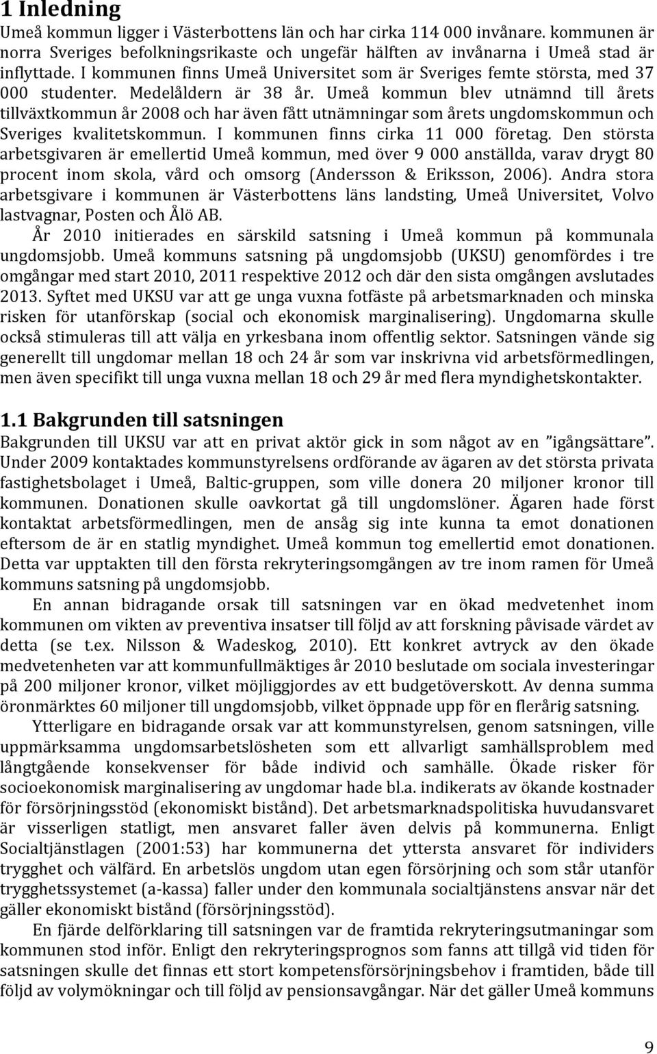 Umeå kommun blev utnämnd till årets tillväxtkommun år 2008 och har även fått utnämningar som årets ungdomskommun och Sveriges kvalitetskommun. I kommunen finns cirka 11 000 företag.