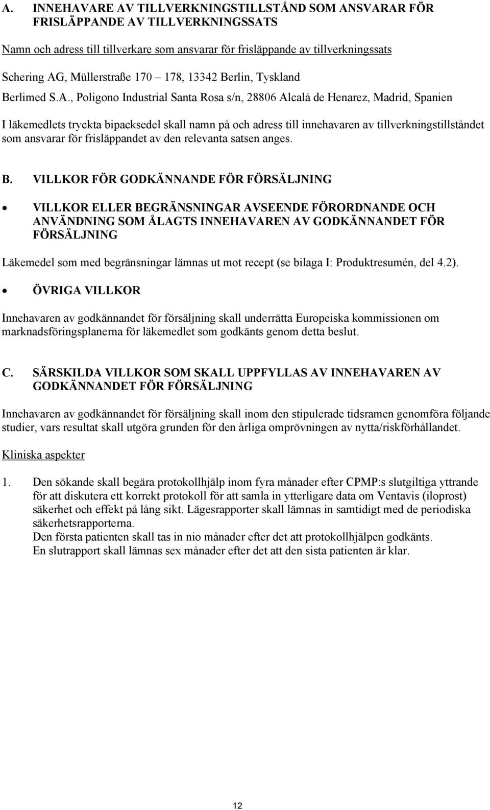 , Poligono Industrial Santa Rosa s/n, 28806 Alcalá de Henarez, Madrid, Spanien I läkemedlets tryckta bipacksedel skall namn på och adress till innehavaren av tillverkningstillståndet som ansvarar för