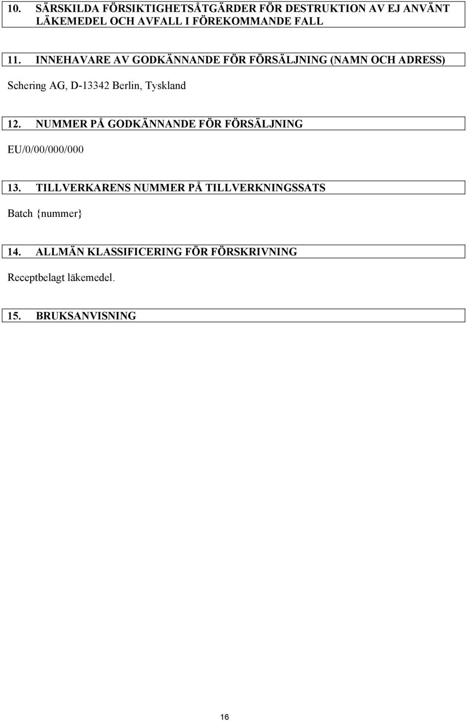 INNEHAVARE AV GODKÄNNANDE FÖR FÖRSÄLJNING (NAMN OCH ADRESS) Schering AG, D-13342 Berlin, Tyskland 12.