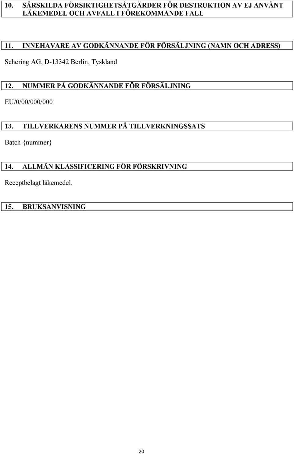 INNEHAVARE AV GODKÄNNANDE FÖR FÖRSÄLJNING (NAMN OCH ADRESS) Schering AG, D-13342 Berlin, Tyskland 12.