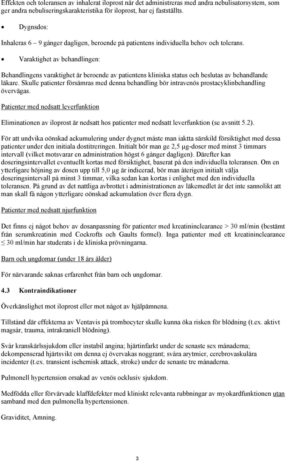 Varaktighet av behandlingen: Behandlingens varaktighet är beroende av patientens kliniska status och beslutas av behandlande läkare.