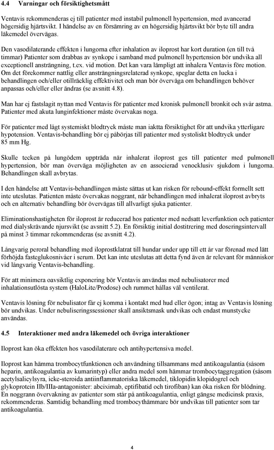 Den vasodilaterande effekten i lungorna efter inhalation av iloprost har kort duration (en till två timmar) Patienter som drabbas av synkope i samband med pulmonell hypertension bör undvika all