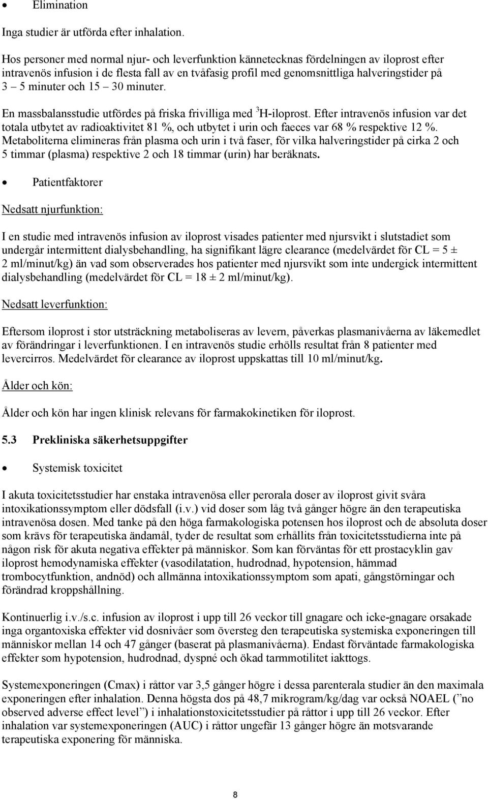 minuter och 15 30 minuter. En massbalansstudie utfördes på friska frivilliga med 3 H-iloprost.