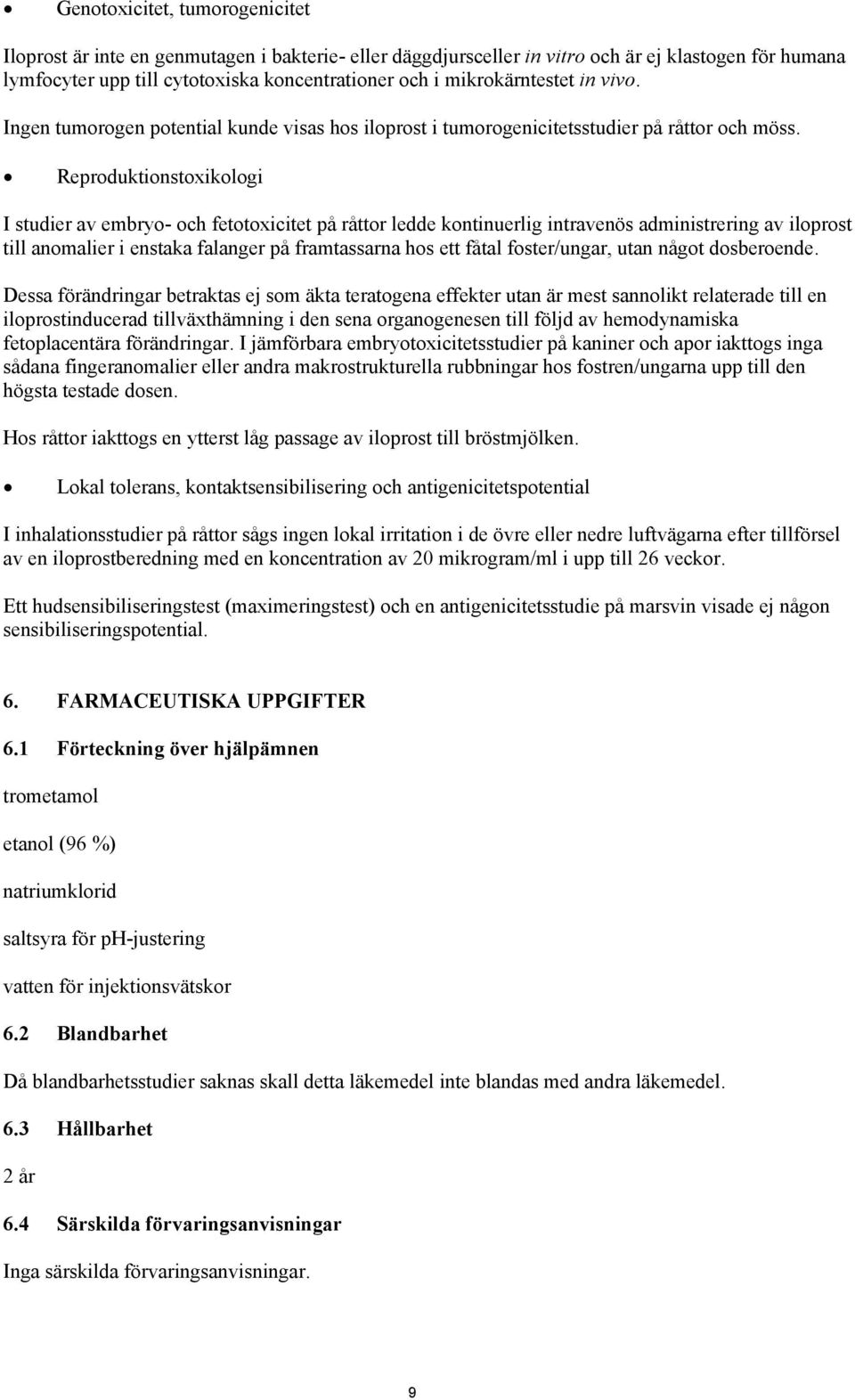 Reproduktionstoxikologi I studier av embryo- och fetotoxicitet på råttor ledde kontinuerlig intravenös administrering av iloprost till anomalier i enstaka falanger på framtassarna hos ett fåtal