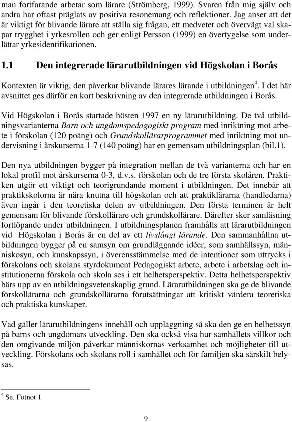 yrkesidentifikationen. 1.1 Den integrerade lärarutbildningen vid Högskolan i Borås Kontexten är viktig, den påverkar blivande lärares lärande i utbildningen 4.