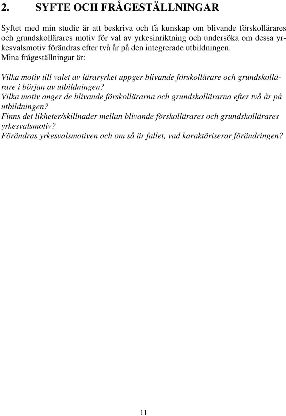 Mina frågeställningar är: Vilka motiv till valet av läraryrket uppger blivande förskollärare och grundskollärare i början av utbildningen?