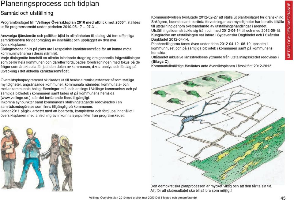 Dialogmötena hölls på plats ute i respektive karaktärsområde för att kunna möta kommuninvånarna i deras närmiljö.