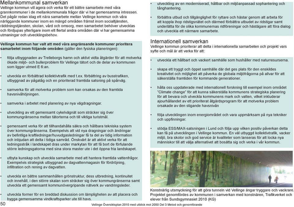 samarbetet behöver utvecklas och fördjupas ytterligare inom ett flertal andra områden där vi har gemensamma utmaningar och utvecklingsbehov.