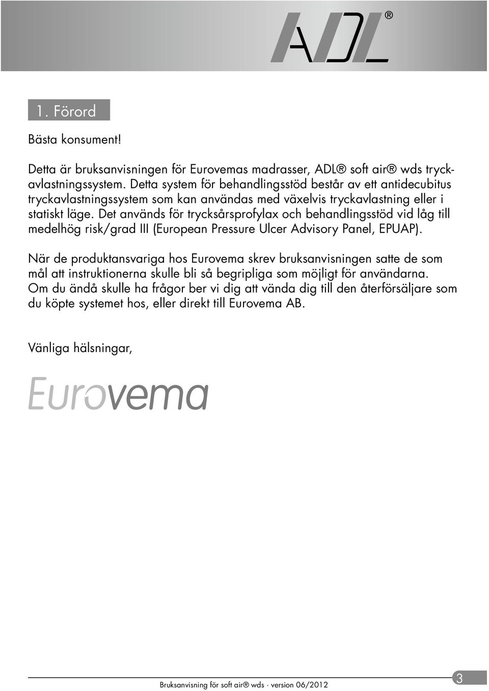 Det används för trycksårsprofylax och behandlingsstöd vid låg till medelhög risk/grad III (European Pressure Ulcer Advisory Panel, EPUAP).