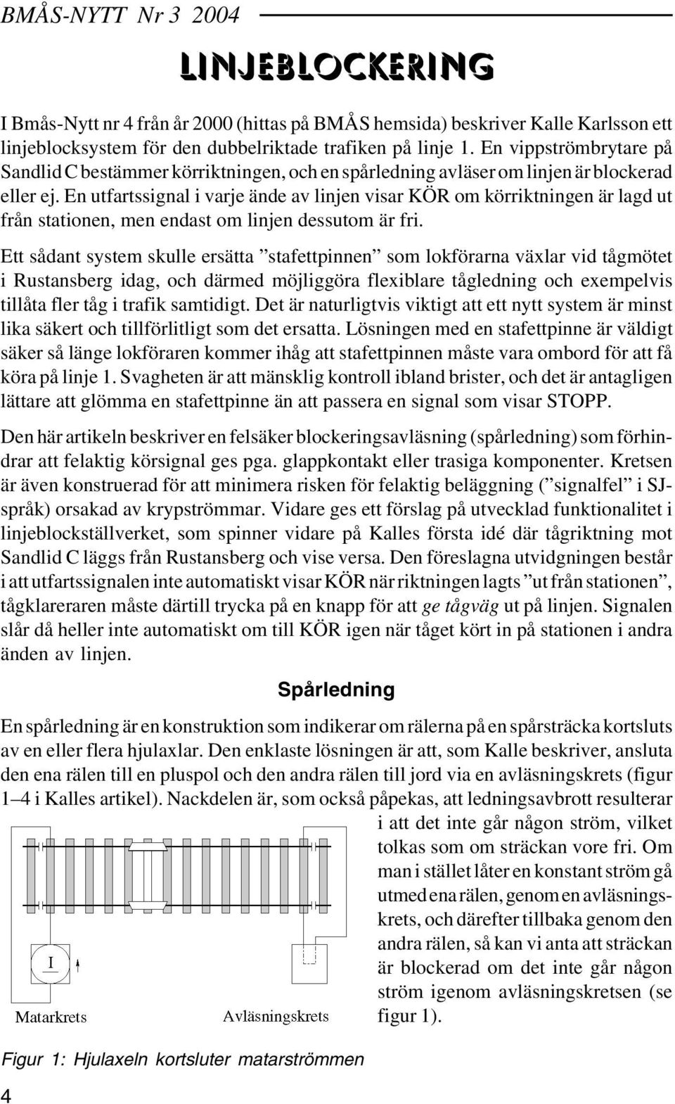 En utfartssignal i varje ände av linjen visar KÖR om körriktningen är lagd ut från stationen, men endast om linjen dessutom är fri.