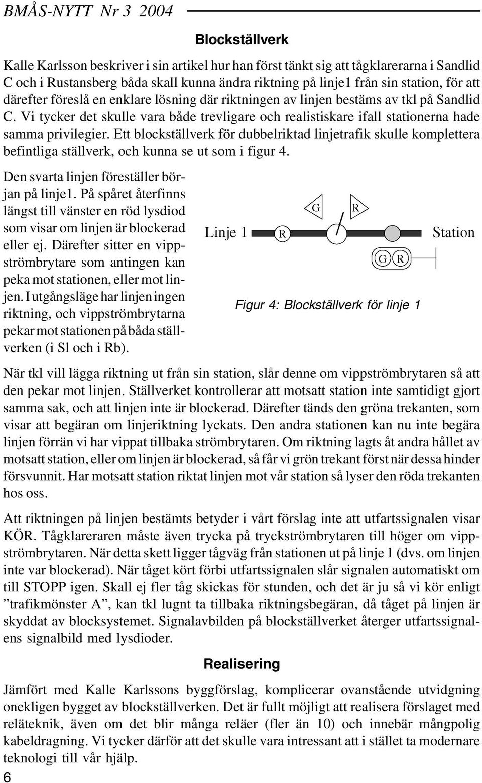 Vi tycker det skulle vara både trevligare och realistiskare ifall stationerna hade samma privilegier.