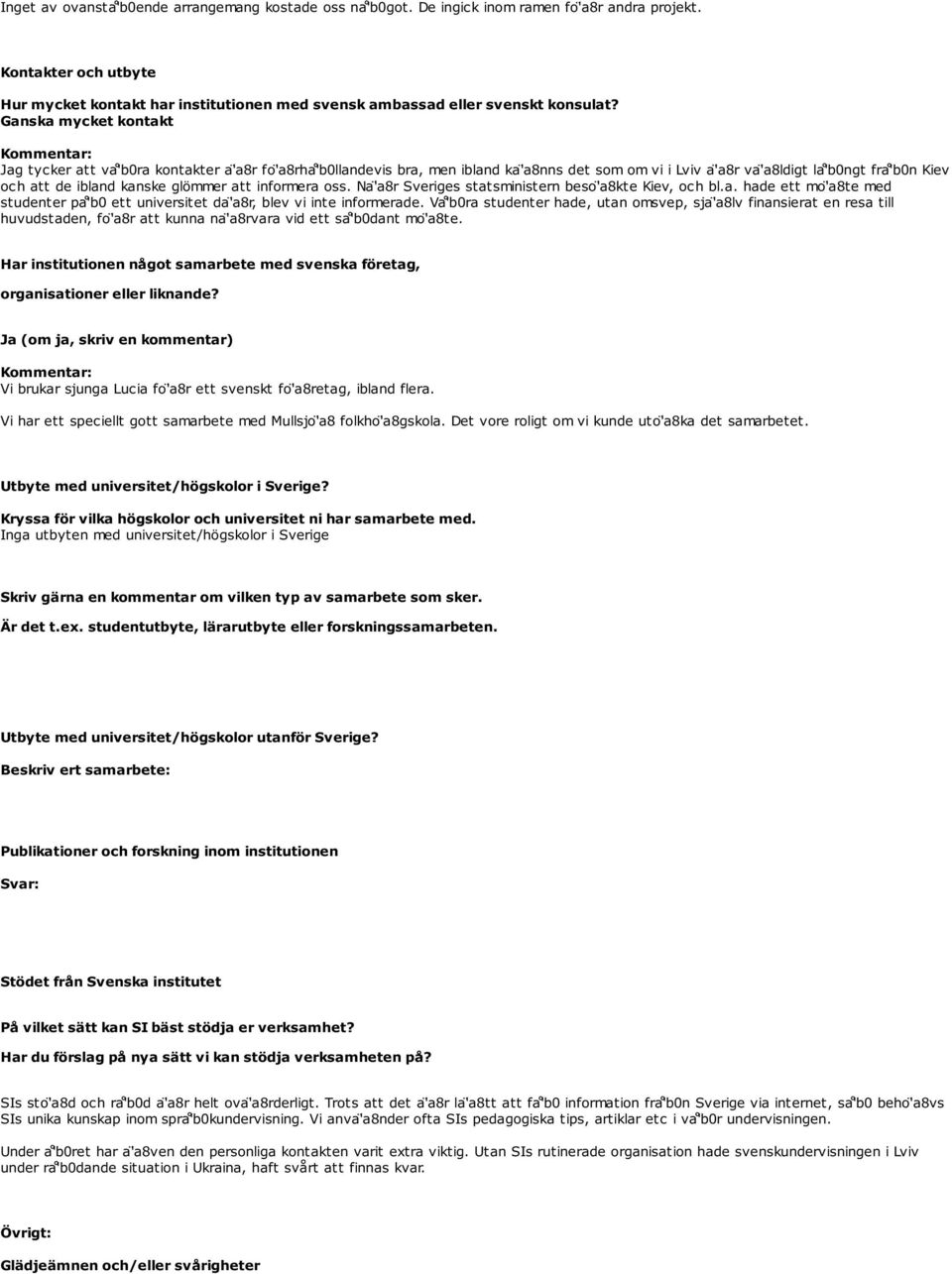 Ganska mycket kontakt g tycker att va 'bra kontakter a 'a8r fo 'a8rha 'bllandevis bra, men ibland ka 'a8nns det som om vi i Lviv a 'a8r va 'a8ldigt la 'bngt fra 'bn Kiev och att de ibland kanske