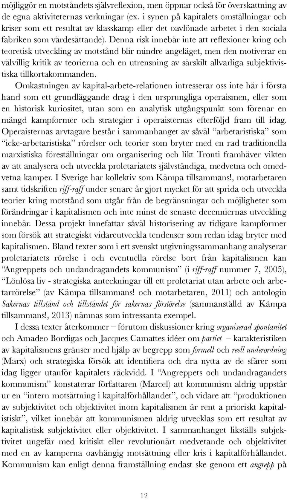 Denna risk innebär inte att reflexioner kring och teoretisk utveckling av motstånd blir mindre angeläget, men den motiverar en välvillig kritik av teorierna och en utrensning av särskilt allvarliga