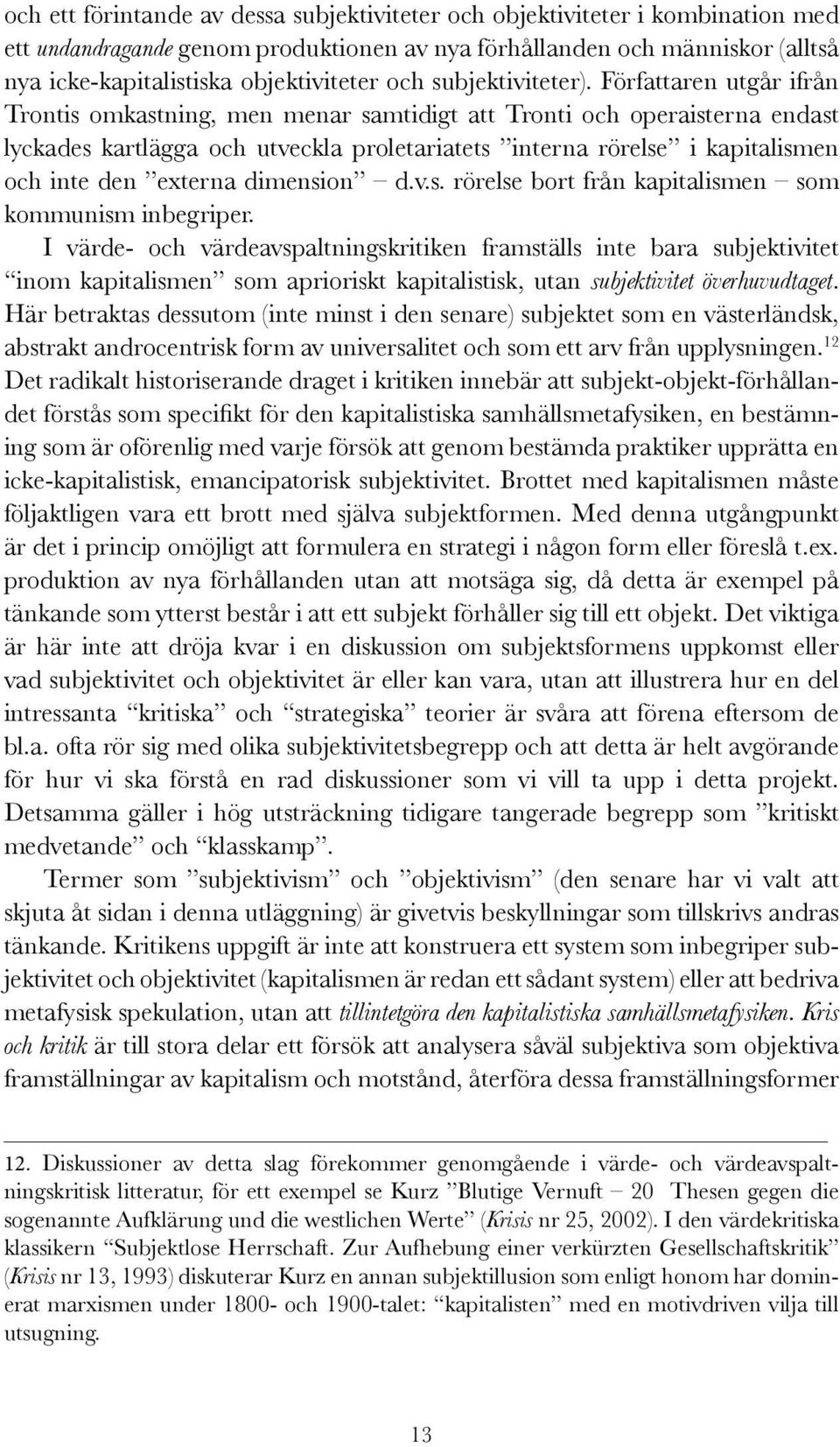 Författaren utgår ifrån Trontis omkastning, men menar samtidigt att Tronti och operaisterna endast lyckades kartlägga och utveckla proletariatets interna rörelse i kapitalismen och inte den externa