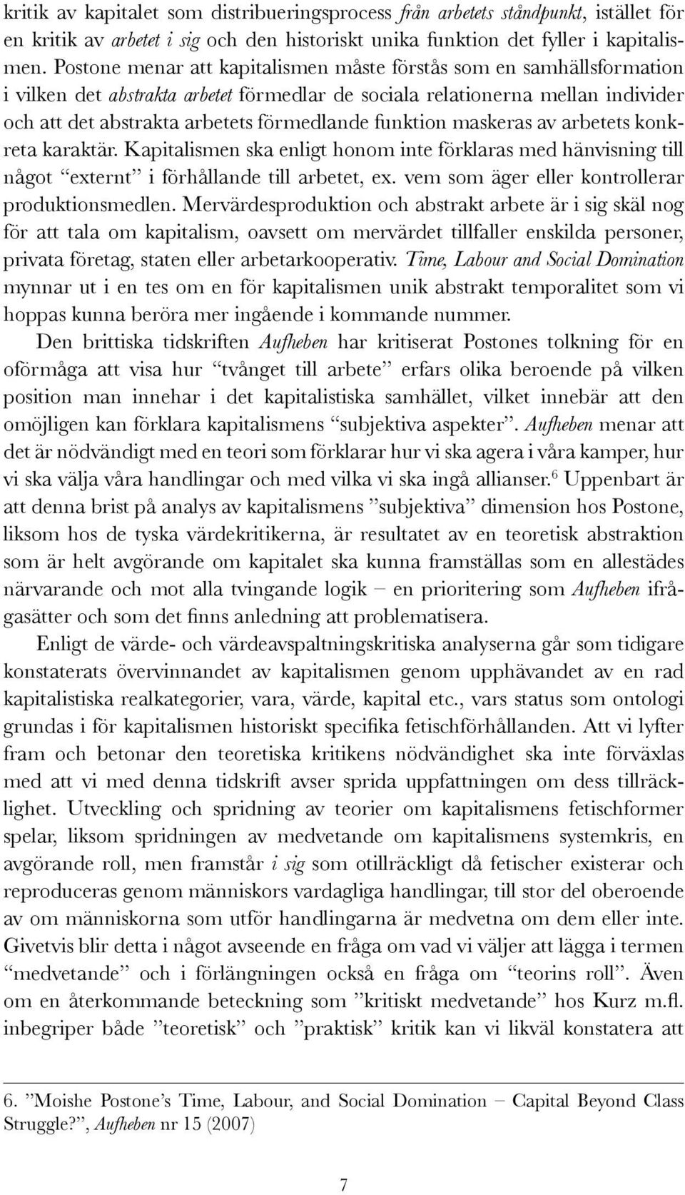 funktion maskeras av arbetets konkreta karaktär. Kapitalismen ska enligt honom inte förklaras med hänvisning till något externt i förhållande till arbetet, ex.