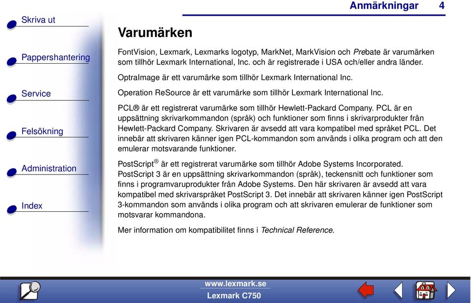 PCL är ett registrerat varumärke som tillhör Hewlett-Packard Company. PCL är en uppsättning skrivarkommandon (språk) och funktioner som finns i skrivarprodukter från Hewlett-Packard Company.