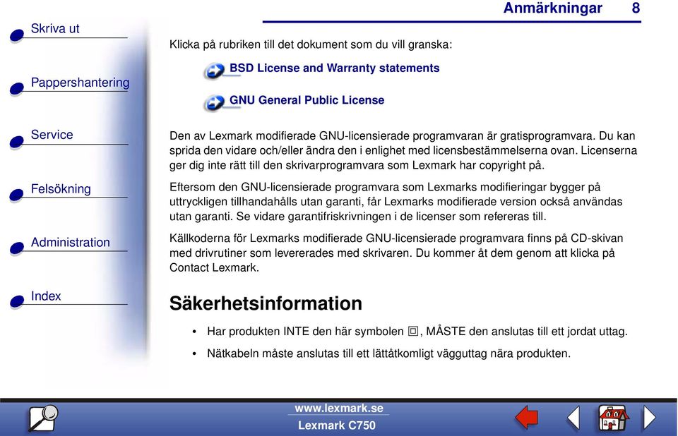 Eftersom den GNU-licensierade programvara som Lexmarks modifieringar bygger på uttryckligen tillhandahålls utan garanti, får Lexmarks modifierade version också användas utan garanti.