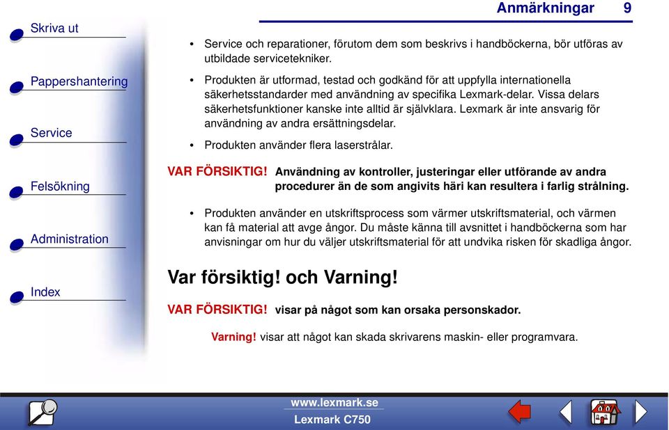 Vissa delars säkerhetsfunktioner kanske inte alltid är självklara. Lexmark är inte ansvarig för användning av andra ersättningsdelar. Produkten använder flera laserstrålar. VAR FÖRSIKTIG!