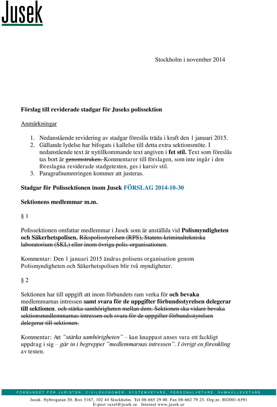 Kommentarer till förslagen, som inte ingår i den föreslagna reviderade stadgetexten, ges i kursiv stil. 3. Paragrafnumreringen kommer att justeras.