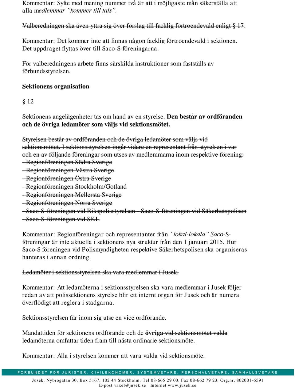 För valberedningens arbete finns särskilda instruktioner som fastställs av förbundsstyrelsen. Sektionens organisation 12 Sektionens angelägenheter tas om hand av en styrelse.