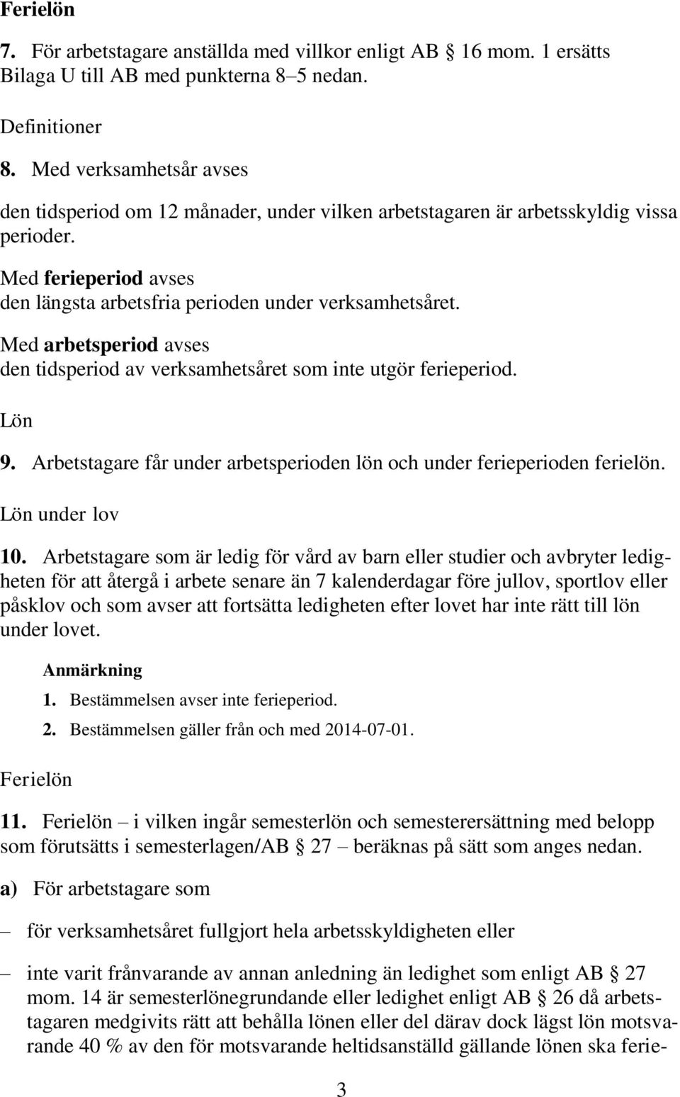 Med arbetsperiod avses den tidsperiod av verksamhetsåret som inte utgör ferieperiod. Lön 9. Arbetstagare får under arbetsperioden lön och under ferieperioden ferielön. Lön under lov 10.