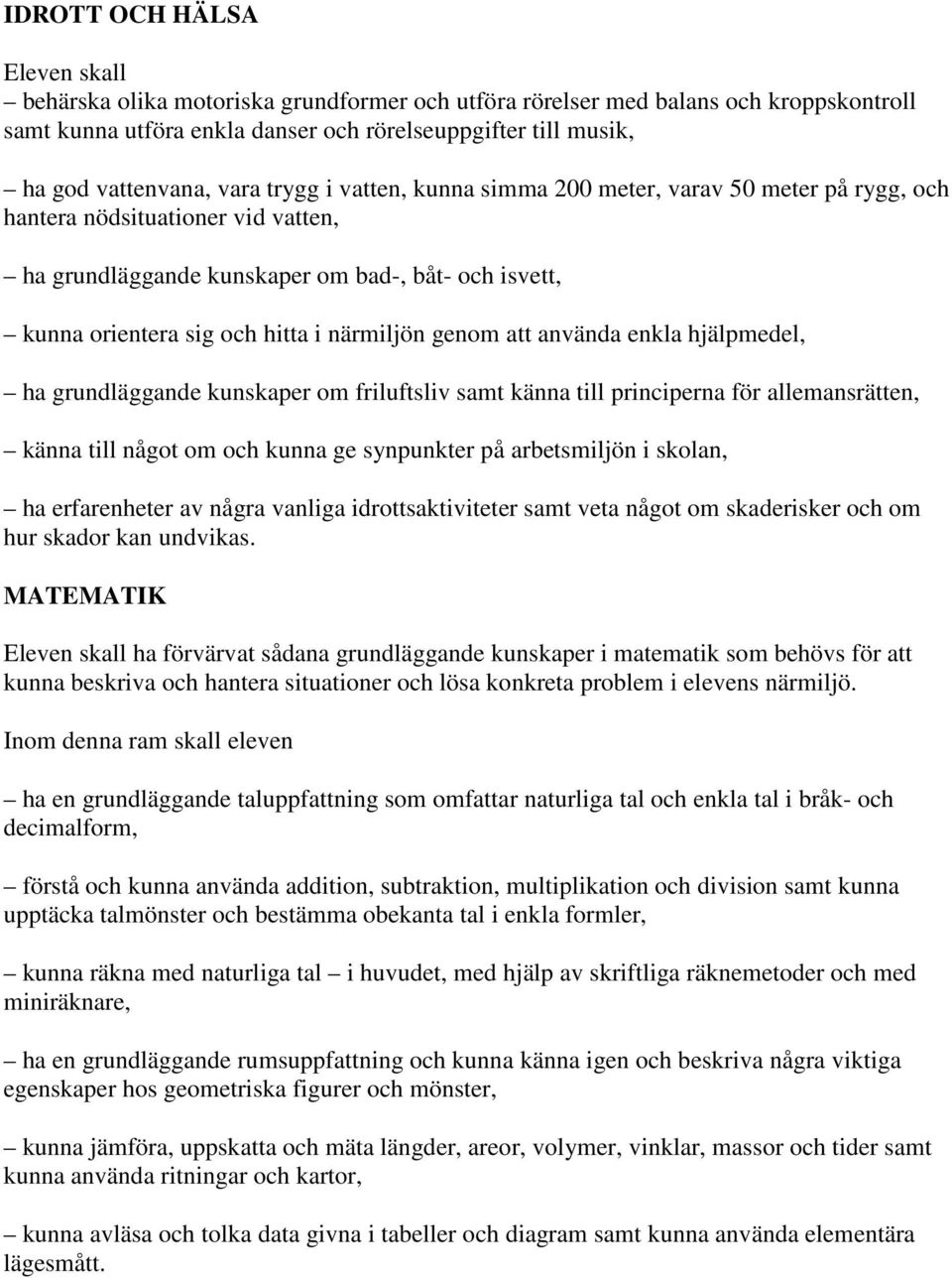 använda enkla hjälpmedel, ha grundläggande kunskaper om friluftsliv samt känna till principerna för allemansrätten, känna till något om och kunna ge synpunkter på arbetsmiljön i skolan, ha
