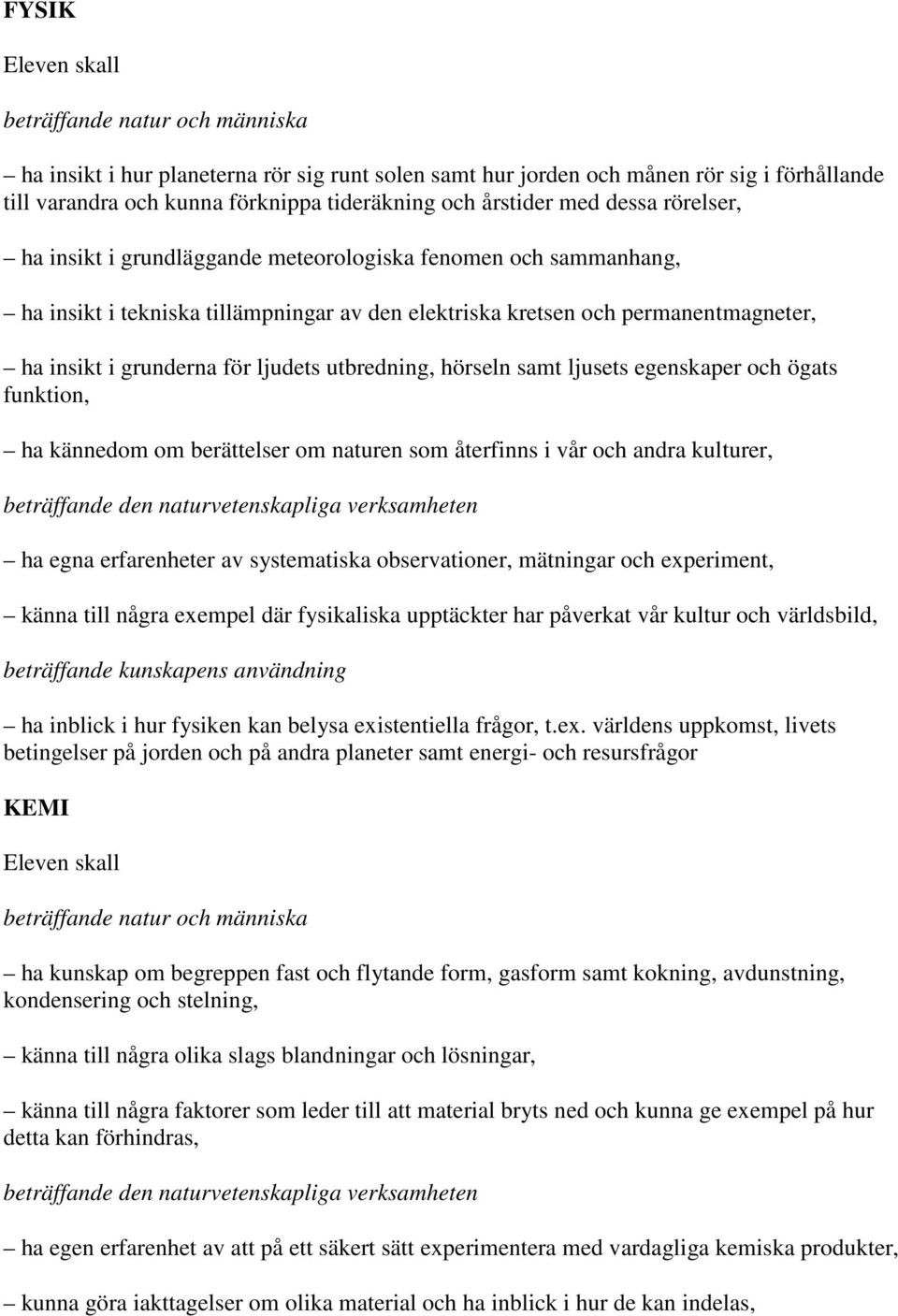 utbredning, hörseln samt ljusets egenskaper och ögats funktion, ha kännedom om berättelser om naturen som återfinns i vår och andra kulturer, beträffande den naturvetenskapliga verksamheten ha egna
