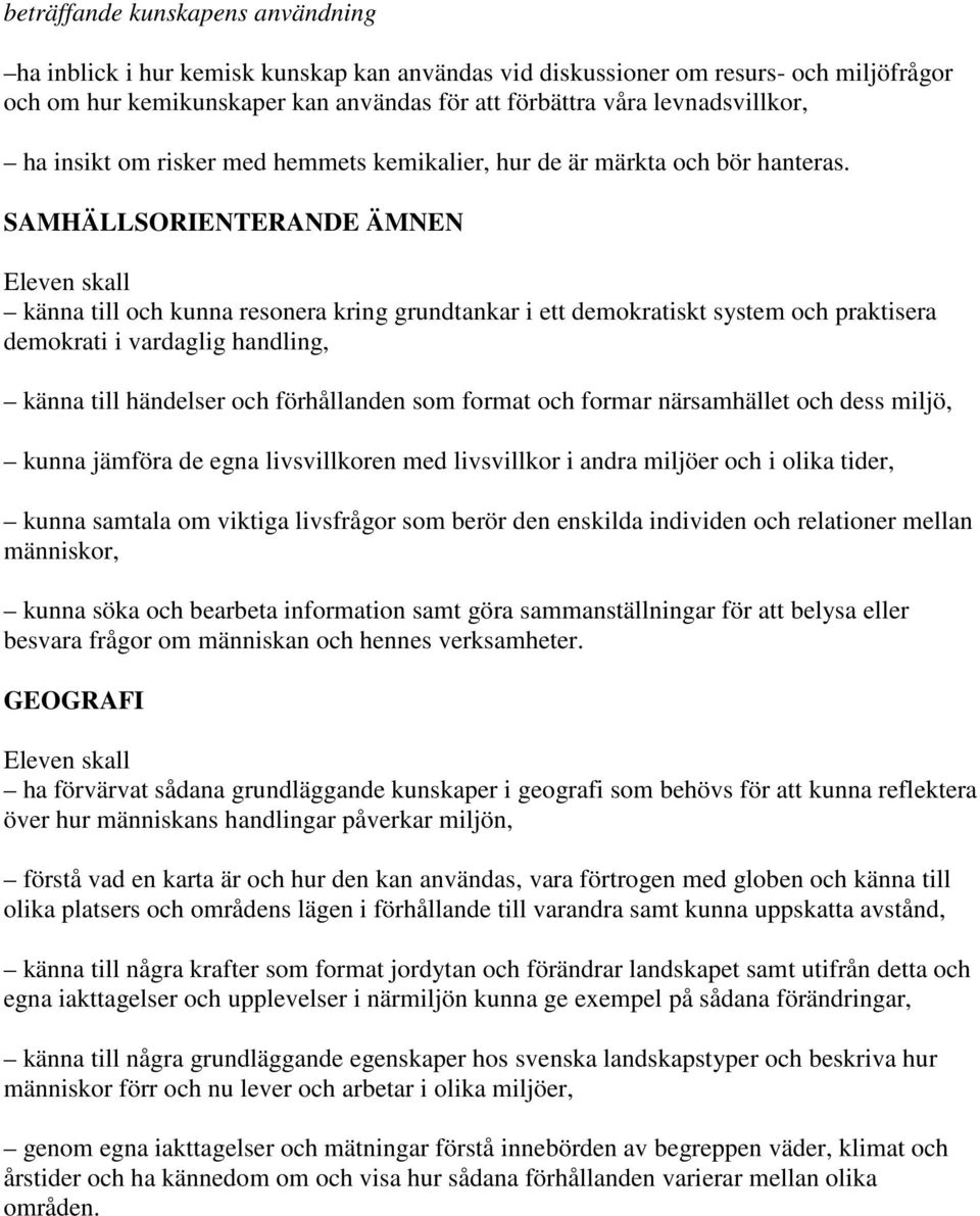 SAMHÄLLSORIENTERANDE ÄMNEN känna till och kunna resonera kring grundtankar i ett demokratiskt system och praktisera demokrati i vardaglig handling, känna till händelser och förhållanden som format