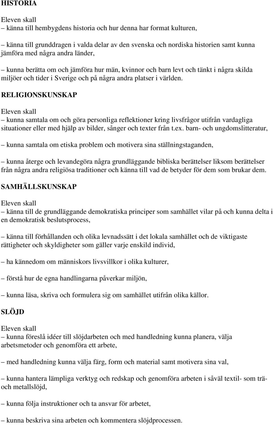 RELIGIONSKUNSKAP kunna samtala om och göra personliga reflektioner kring livsfrågor utifrån vardagliga situationer eller med hjälp av bilder, sånger och text