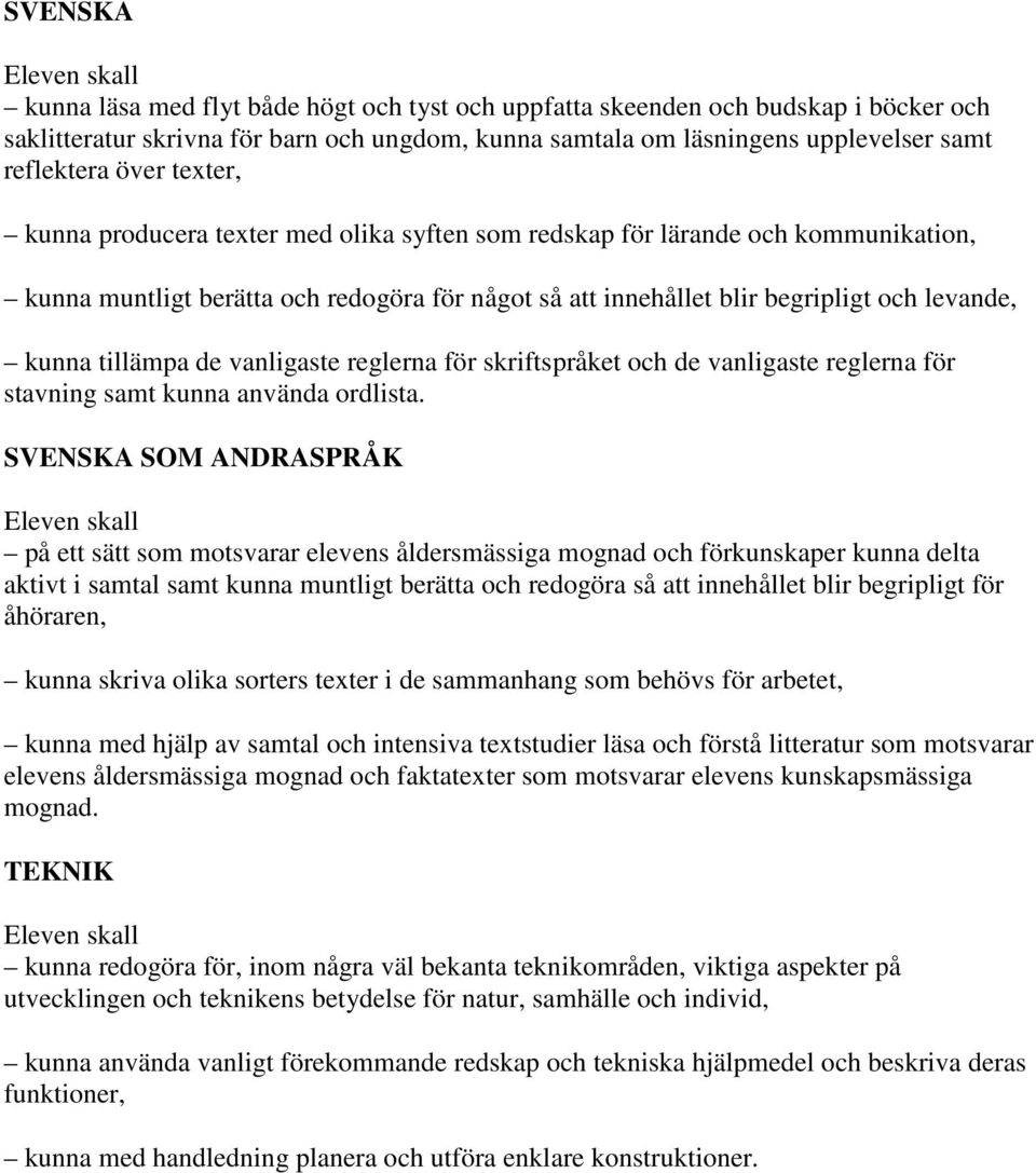 de vanligaste reglerna för skriftspråket och de vanligaste reglerna för stavning samt kunna använda ordlista.