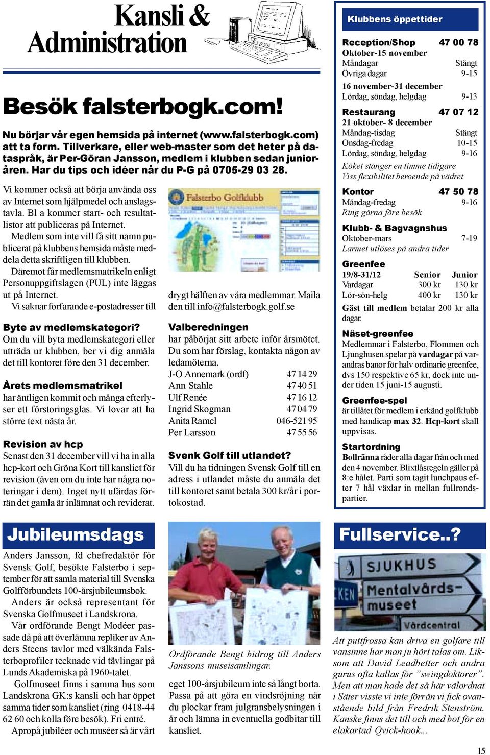 Vi kommer också att börja använda oss av Internet som hjälpmedel och anslagstavla. Bl a kommer start- och resultatlistor att publiceras på Internet.