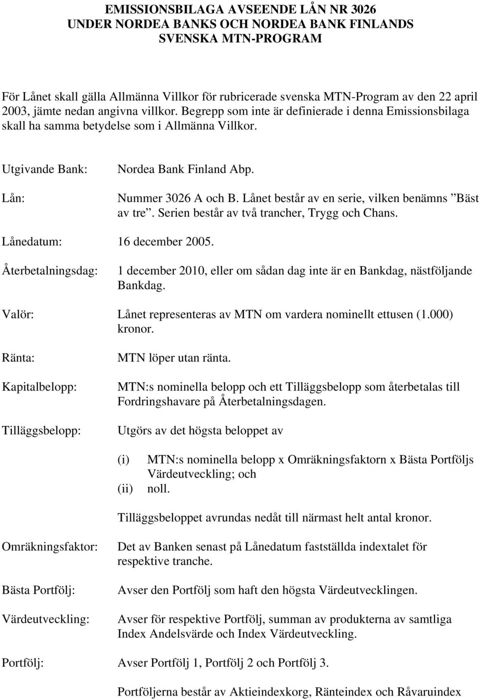 Lånet består av en serie, vilken benämns Bäst av tre. Serien består av två trancher, Trygg och Chans. Lånedatum: 16 december 2005.