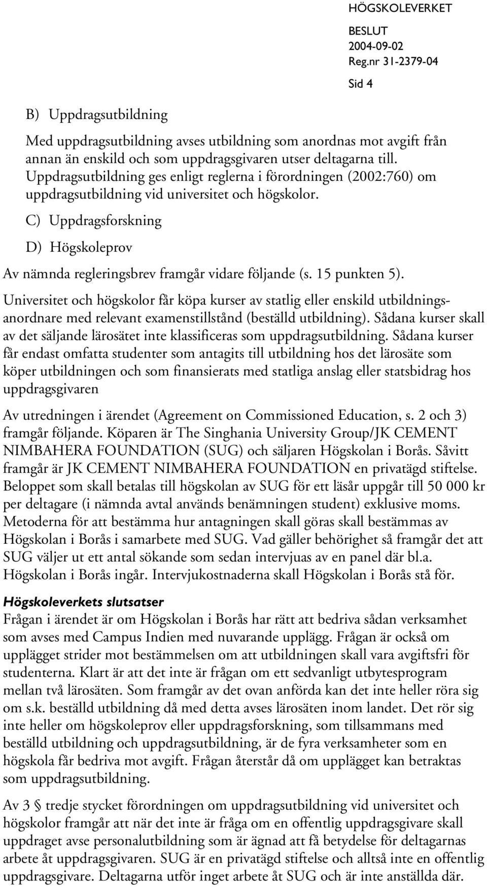 C) Uppdragsforskning D) Högskoleprov Av nämnda regleringsbrev framgår vidare följande (s. 15 punkten 5).